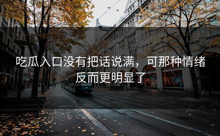 吃瓜入口没有把话说满，可那种情绪反而更明显了